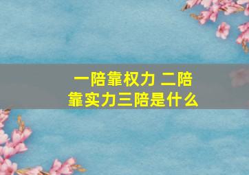 一陪靠权力 二陪靠实力三陪是什么